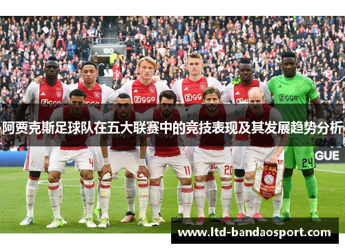 阿贾克斯足球队在五大联赛中的竞技表现及其发展趋势分析